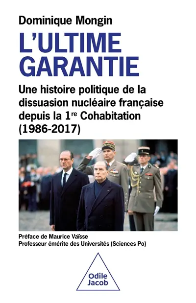 L'ultime garantie : une histoire politique de la dissuasion nucléaire française depuis la 1re cohabitation (1986-2017)