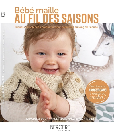 Bebe Maille Au Fil Des Saisons Tenues A Tricoter Et A Crocheter Pour Bebe Tout Au Long De L Annee 32 Modeles De 0 A 4 Ans Et Leurs Amigurumis Preferes