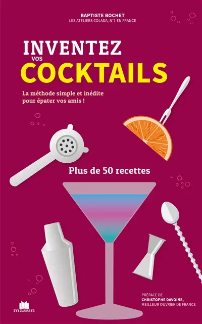 Inventez vos cocktails : la méthode simple, inédite et personnalisée : plus de 50 recettes