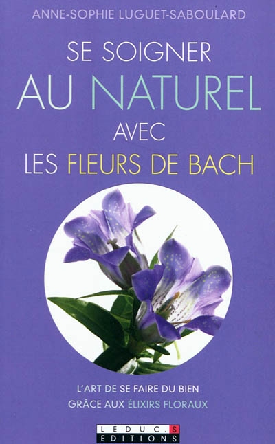 Se soigner au naturel avec les fleurs de Bach : l'art de se faire du bien grâce aux élixirs floraux