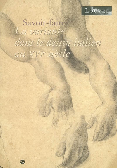 Savoir-faire : la variante dans le dessin italien au XVIe siècle : exposition, Paris, Musée du Louvre, 23 mai-18 août 2003
