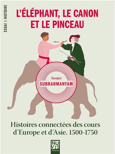 L'éléphant, le canon et le pinceau : histoires connectées des cours d'Europe et d'Asie, 1500-1750