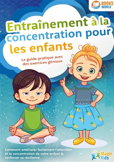 Entraînement à la concentration pour les enfants : Le guide pratique avec des exercices géniaux : Comment améliorer facilement l’attention et la concentration de votre enfant & renforcer sa résilience