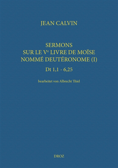 Ioannis Calvini opera omnia. Series V, Sermones. Vol. 3. Sermons sur le Ve livre de Moïse nommé Deutéronome (I) : Dt 1,1-6,25