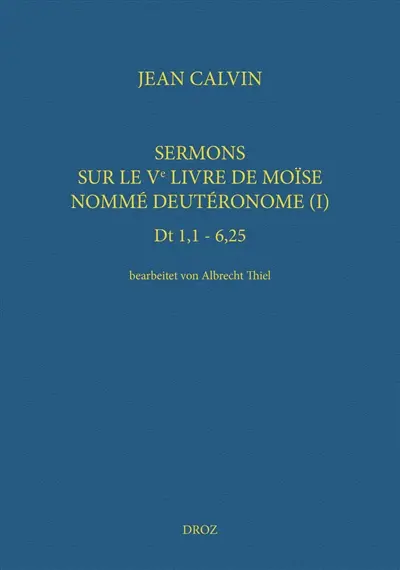 Ioannis Calvini opera omnia. Series V, Sermones. Vol. 3. Sermons sur le Ve livre de Moïse nommé Deutéronome (I) : Dt 1,1-6,25