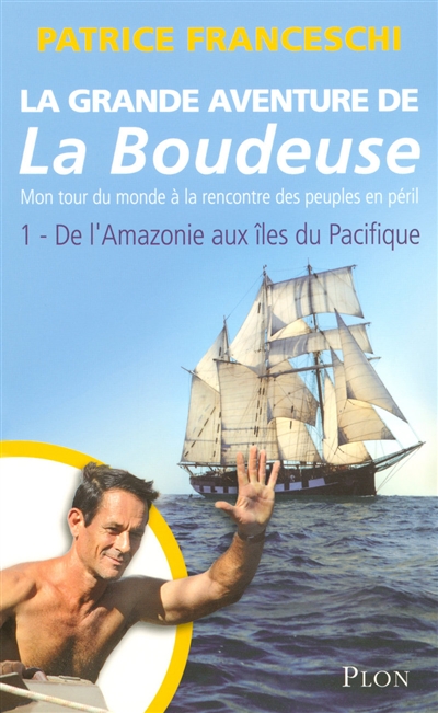 La grande aventure de la Boudeuse : mon tour du monde à la rencontre des peuples en péril. Vol. 1. De l'Amazonie aux îles du Pacifique