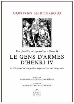 Une famille périgourdine. Vol. 2. Les gens d'armes d'Henri IV : le Périgord au temps des Huguenots et des Croquants