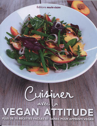 Cuisiner avec la vegan attitude : plus de 70 recettes faciles et saines pour apprenti vegan