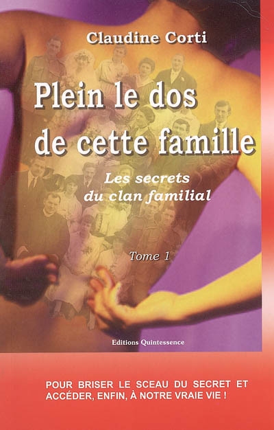 Les secrets du clan familial. Vol. 1. Plein le dos de cette famille : comment briser le sceau du secret et accéder, enfin, à notre vrai vie !