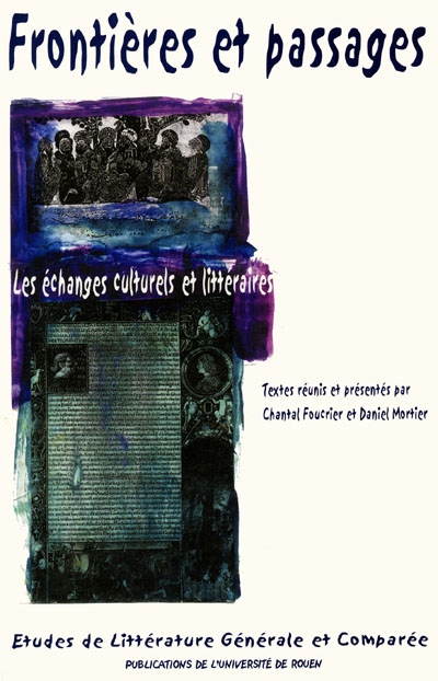 Frontières et passages : les échanges culturels et littéraires : actes du XXVIIIe Congrès de la Société française de littérature générale et comparée, Rouen, 15-17 octobre 1998