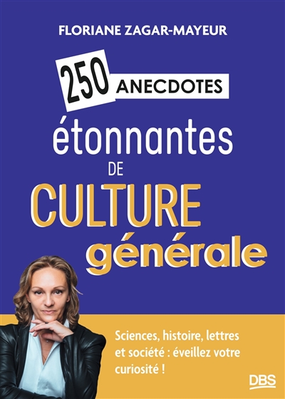 250 anecdotes étonnantes de culture générale : sciences, histoire, lettres et société : éveillez votre curiosité !