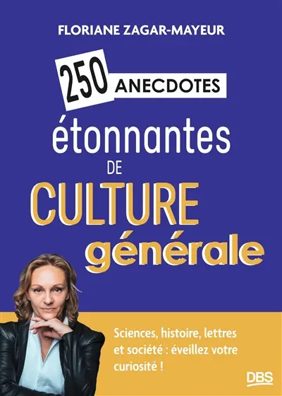 250 anecdotes étonnantes de culture générale : sciences, histoire, lettres et société : éveillez votre curiosité !