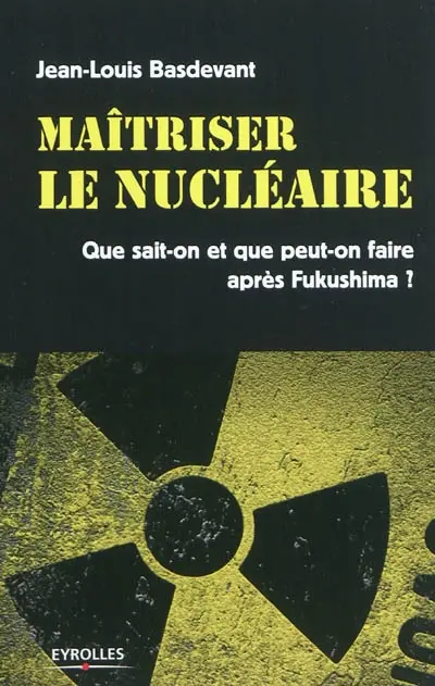 Maîtriser le nucléaire : que sait-on et que peut-on faire après Fukushima ?