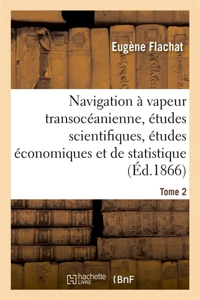 Navigation à vapeur transocéanienne, études scientifiques, études économiques et de statistique : Tome 2