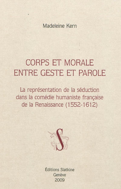 Corps et morale entre geste et parole : la représentation de la séduction dans la comédie humaniste française de la Renaissance (1552-1612)