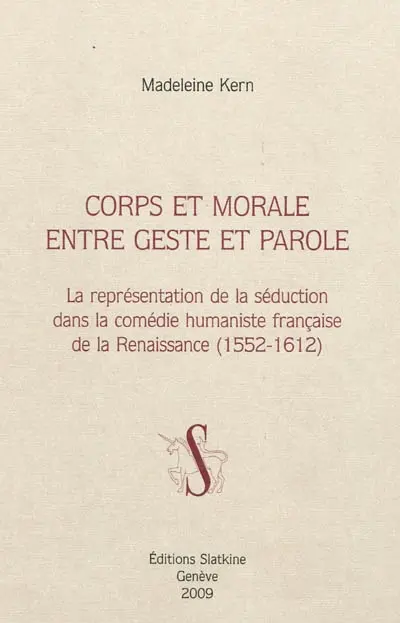 Corps et morale entre geste et parole : la représentation de la séduction dans la comédie humaniste française de la Renaissance (1552-1612)