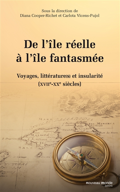 De l'île réelle à l'île fantasmée : voyages, littérature(s) et insularité : XVIIe-XXe siècles