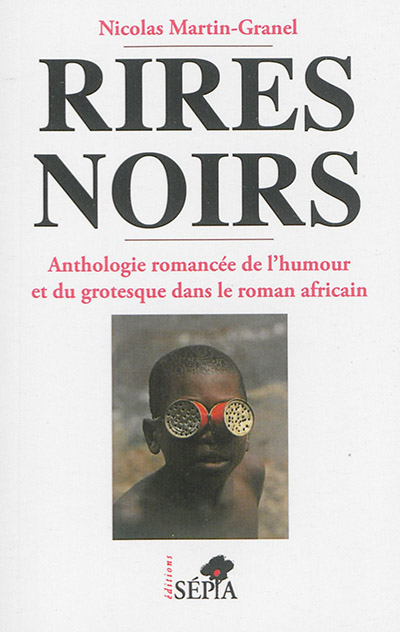 Rires noirs : anthologie romancée de l'humour et du grotesque dans le roman africain