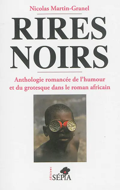 Rires noirs : anthologie romancée de l'humour et du grotesque dans le roman africain