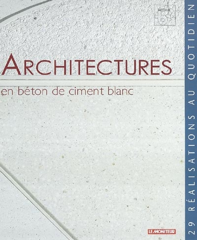 Architectures en béton de ciment blanc : vingt-neuf réalisations au quotidien