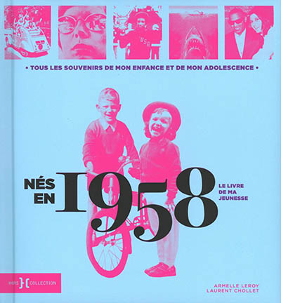 Nés en 1958 : le livre de ma jeunesse : tous les souvenirs de mon enfance et de mon adolescence