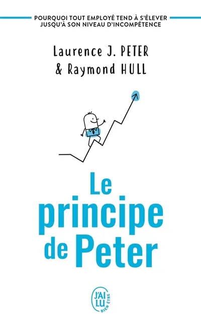 Le principe de Peter : pourquoi tout employé tend à s'élever jusqu'à son niveau d'incompétence