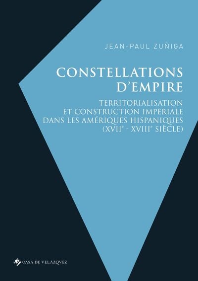 Constellations d'empire : territorialisation et construction impériale dans les Amériques hispaniques (XVIIe-XVIIIe siècle)
