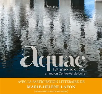 Aquae : patrimoine et eau en région Centre-Val de Loire : inventaire photographique