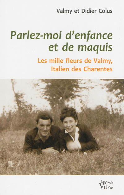 Parlez-moi d'enfance et de maquis : les mille fleurs de Valmy, Italien des Charentes : récit