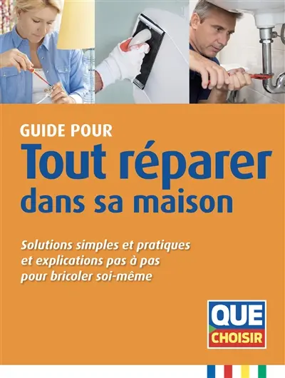 Guide pour tout réparer dans sa maison : solutions simples et pratiques et explications pas à pas pour bricoler soi-même