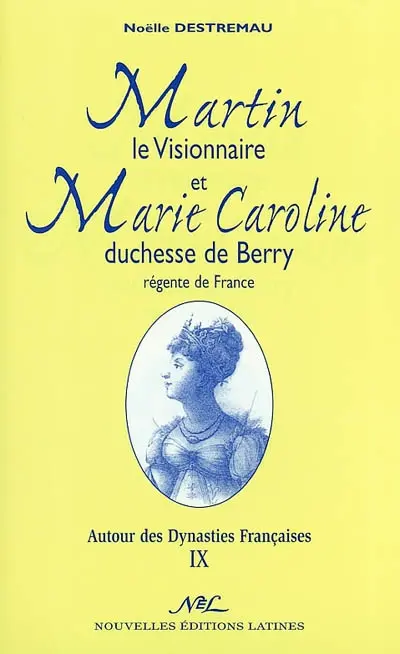Autour des dynasties françaises. Vol. 9. Martin le visionnaire et Marie Caroline duchesse de Berry, régente de France