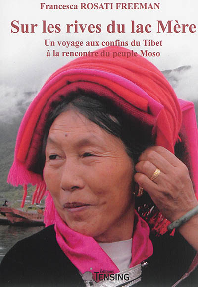 Sur les rives du lac Mère : un voyage aux confins du Tibet à la rencontre du peuple Moso