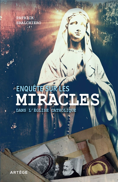 Enquête sur les miracles dans l'Eglise catholique - Patrick Sbalchiero