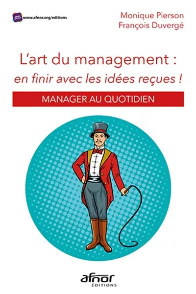 L'art du management : en finir avec les idées reçues ! : manager au quotidien