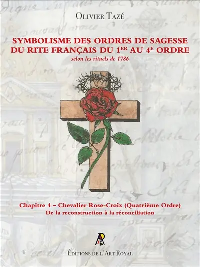 Symbolisme des Ordres de Sagesse du Rite Français du 1er au 4e Ordre : Chevalier Rose-Croix : Chapitre 4 – Chevalier Rose-Croix (Quatrième Ordre)