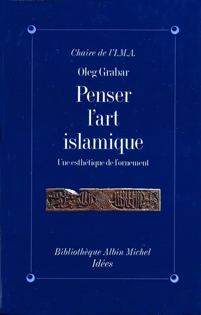 Penser l'art islamique : une esthétique de l'ornement