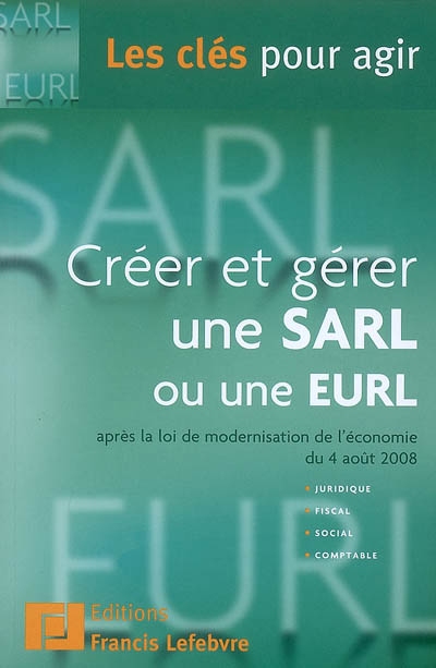 Créer et gérer une SARL ou une EURL : après la loi de modernisation de l'économie du 4 août 2008, juridique, fiscal, social, comptable
