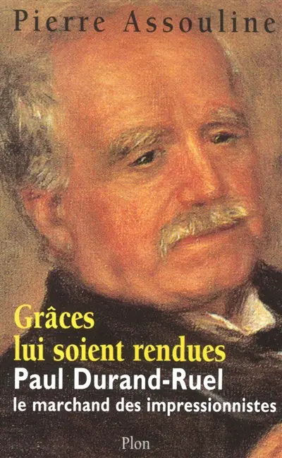 Grâces lui soient rendues : Paul Durand-Ruel, le marchand des impressionnistes