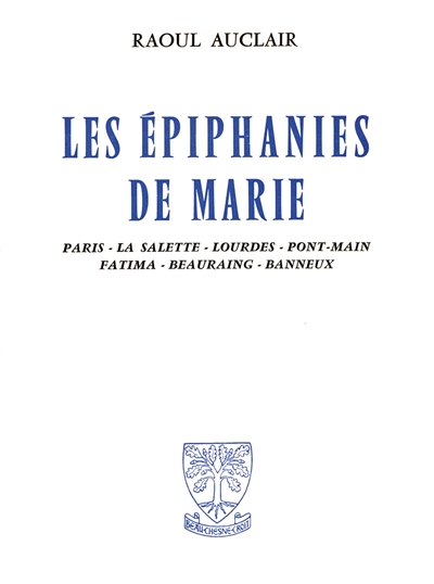 Les épiphanies de Marie : Paris, La Salette, Lourdes, Pont-Main, Fatima, Beauraing, Banneux