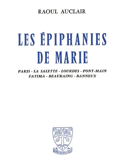 Les épiphanies de Marie : Paris, La Salette, Lourdes, Pont-Main, Fatima, Beauraing, Banneux