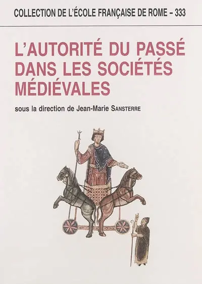 L'autorité du passé dans les sociétés médiévales : actes du colloque, Rome, 2-4 mai 2002