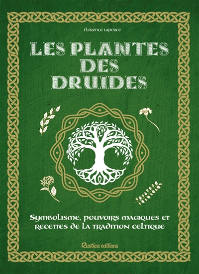 Les plantes des druides : symbolisme, pouvoirs magiques et recettes de la tradition celtique