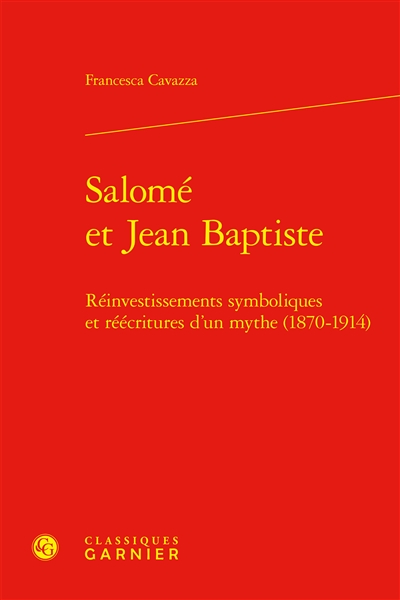 Salomé et Jean Baptiste : réinvestissements symboliques et réécritures d'un mythe (1870-1914)