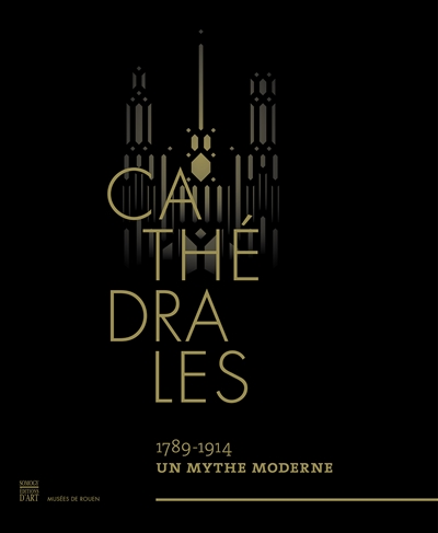 Cathédrales : 1789-1914 : un mythe moderne