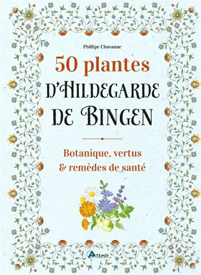 50 plantes d'Hildegarde de Bingen : botanique, vertus et remèdes de santé