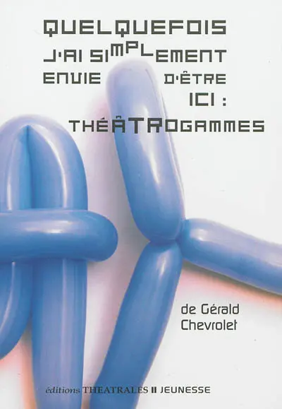 Quelquefois j'ai simplement envie d'être ici : théâtrogammes