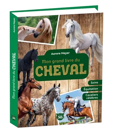 Mon grand livre du cheval : soins, équitation, cavaliers célèbres