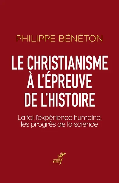 Le christianisme à l'épreuve de l'histoire : la foi, l'expérience humaine, les progrès de la science