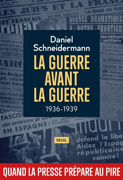 La guerre avant la guerre : 1936-1939 : quand la presse prépare au pire