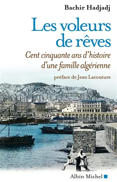 Les voleurs de rêves : cent cinquante ans d'histoire d'une famille algérienne